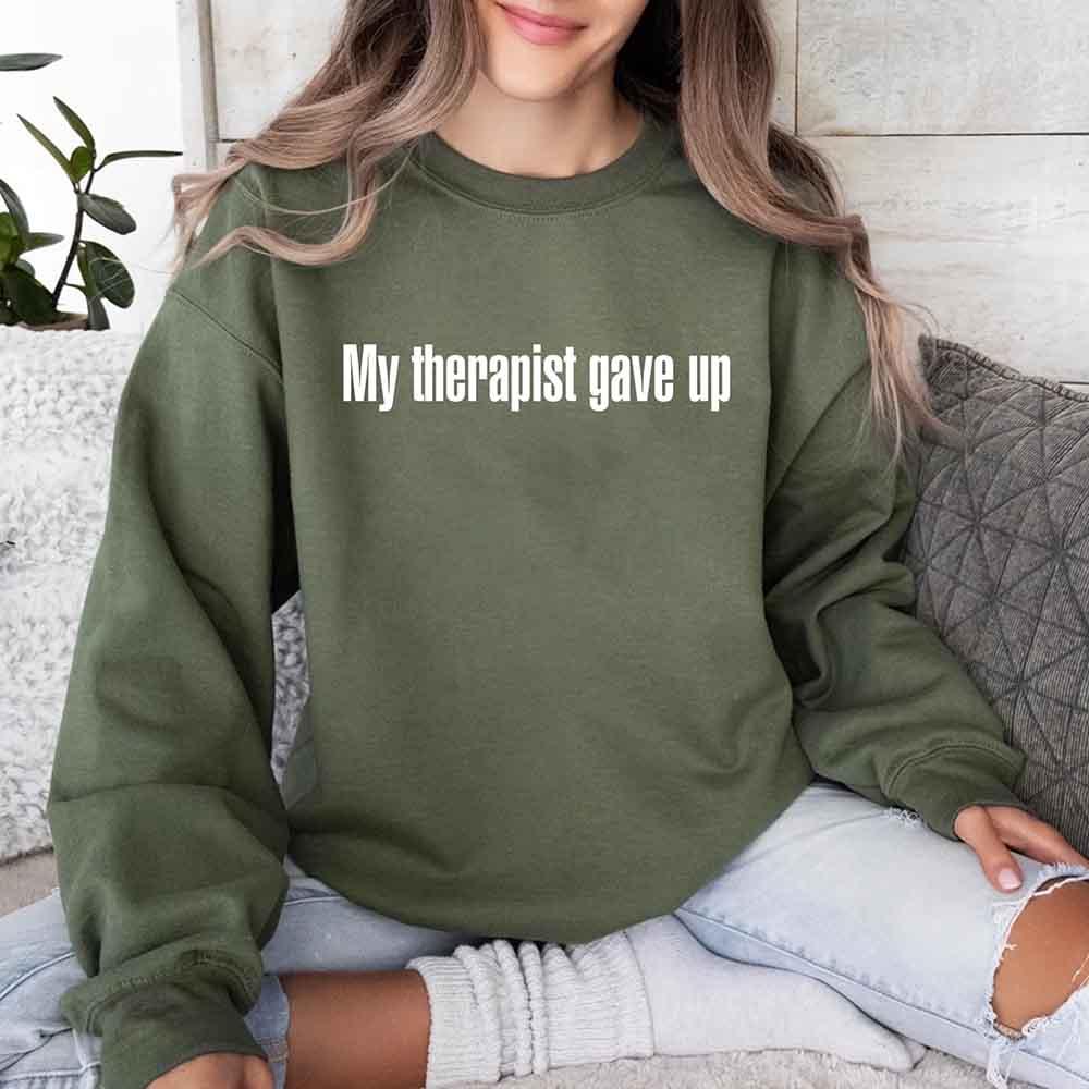 My Therapist Gave Up Sweatshirt - Funny Sarcastic Humor Crew Neck